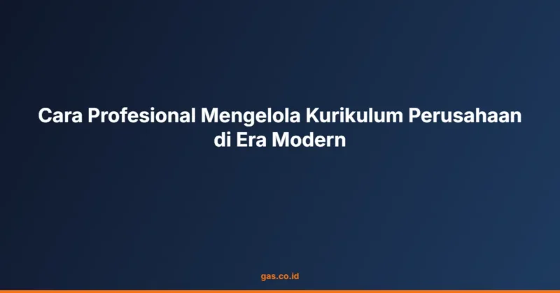 Cara Profesional Mengelola Kurikulum Perusahaan di Era Modern