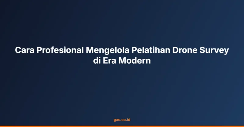 Cara Profesional Mengelola Pelatihan Drone Survey di Era Modern