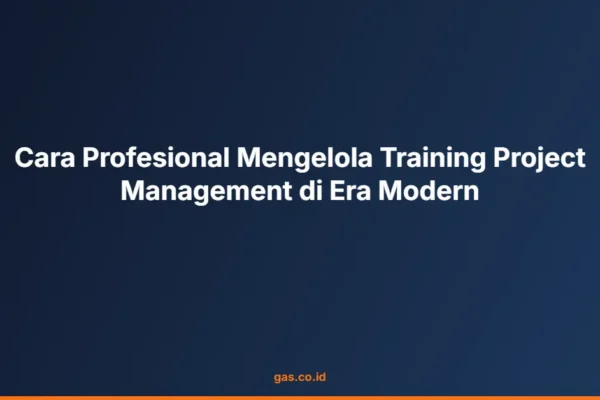 Cara Profesional Mengelola Training Project Management di Era Modern
