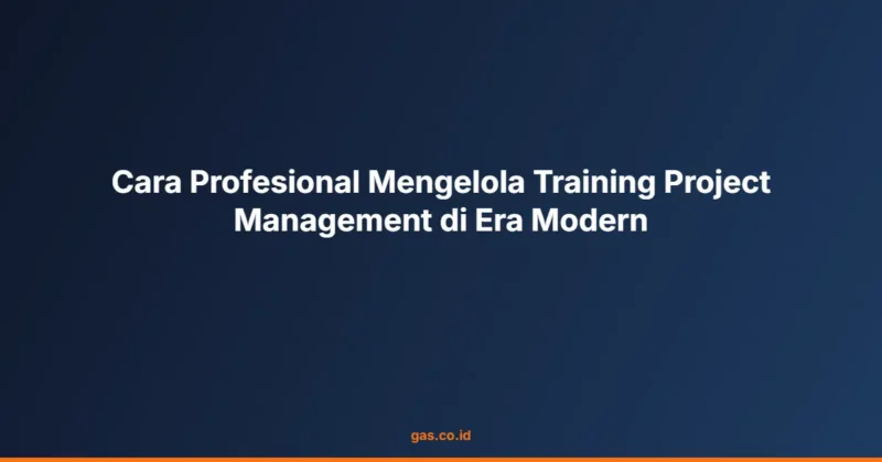 Cara Profesional Mengelola Training Project Management di Era Modern