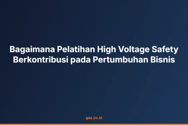 Bagaimana Pelatihan High Voltage Safety Berkontribusi pada Pertumbuhan Bisnis