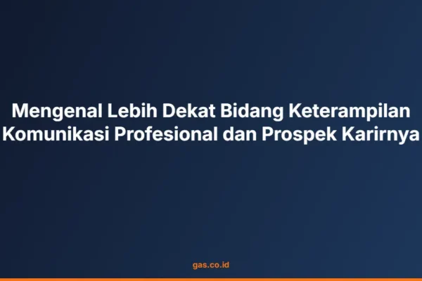 Mengenal Lebih Dekat Bidang Keterampilan Komunikasi Profesional dan Prospek Karirnya