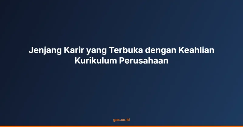 Jenjang Karir yang Terbuka dengan Keahlian Kurikulum Perusahaan