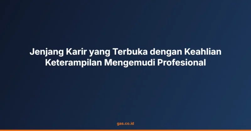 Jenjang Karir yang Terbuka dengan Keahlian Keterampilan Mengemudi Profesional