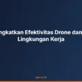 Kiat Meningkatkan Efektivitas Drone dan Survey di Lingkungan Kerja