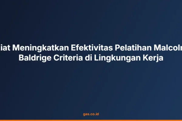 Kiat Meningkatkan Efektivitas Pelatihan Malcolm Baldrige Criteria di Lingkungan Kerja