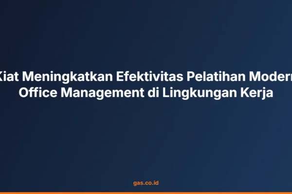 Kiat Meningkatkan Efektivitas Pelatihan Modern Office Management di Lingkungan Kerja