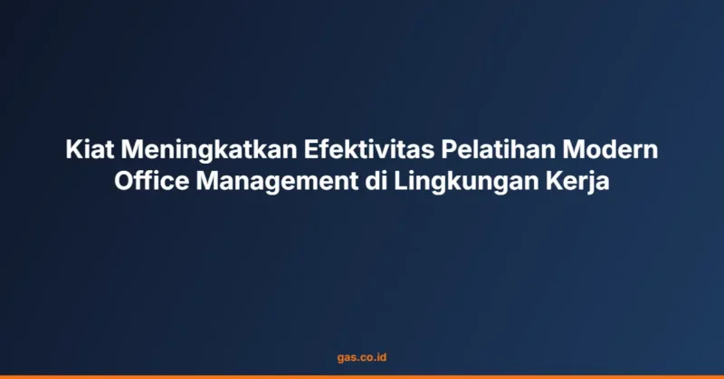 Kiat Meningkatkan Efektivitas Pelatihan Modern Office Management di Lingkungan Kerja