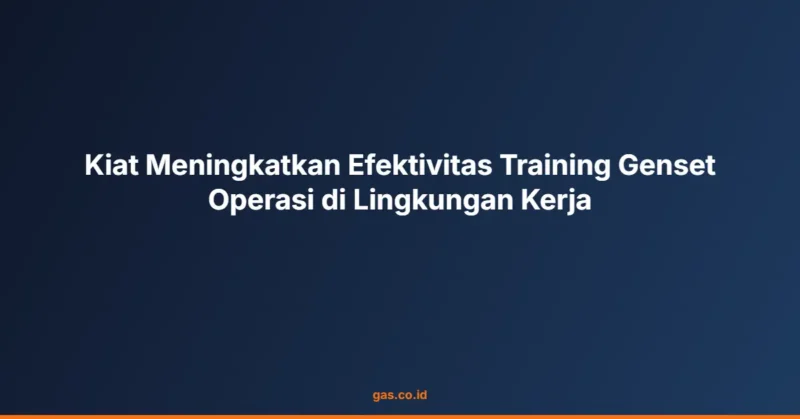 Kiat Meningkatkan Efektivitas Training Genset Operasi di Lingkungan Kerja