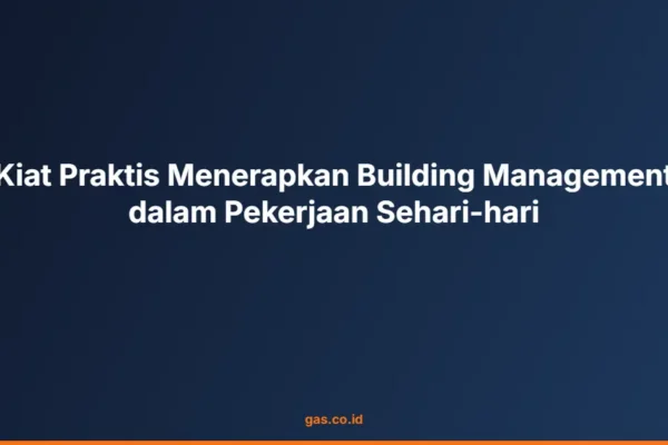 Kiat Praktis Menerapkan Building Management dalam Pekerjaan Sehari-hari