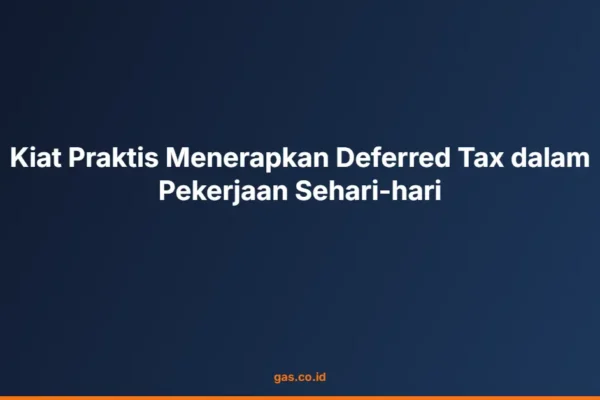 Kiat Praktis Menerapkan Deferred Tax dalam Pekerjaan Sehari-hari