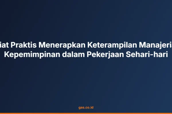 Kiat Praktis Menerapkan Keterampilan Manajerial Kepemimpinan dalam Pekerjaan Sehari-hari