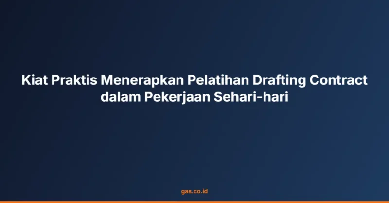 Kiat Praktis Menerapkan Pelatihan Drafting Contract dalam Pekerjaan Sehari-hari