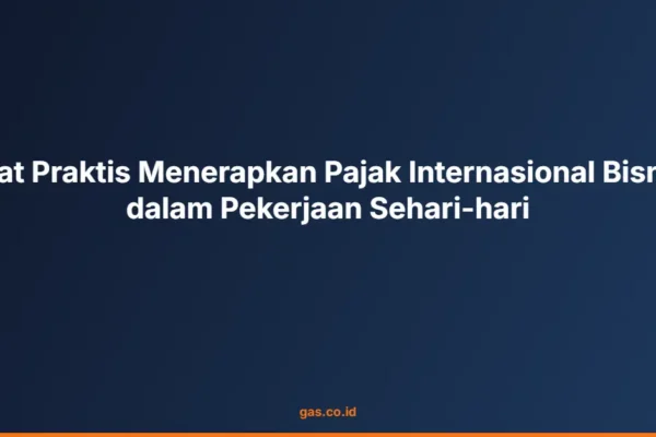 Kiat Praktis Menerapkan Pajak Internasional Bisnis dalam Pekerjaan Sehari-hari