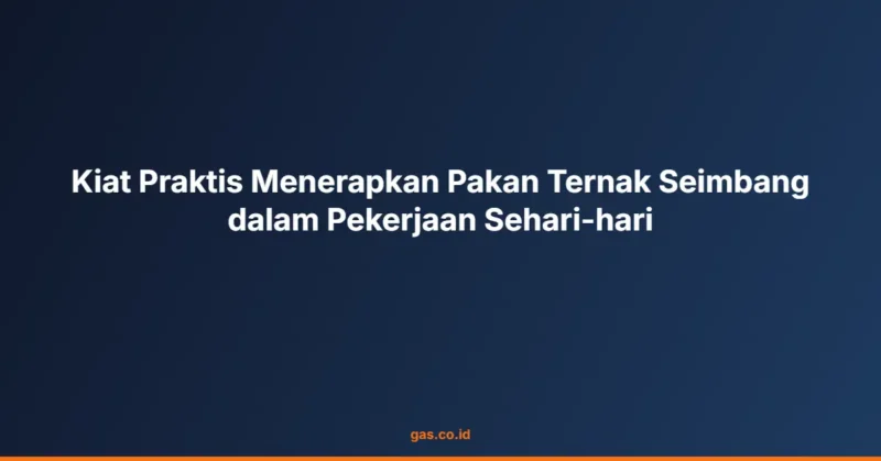 Kiat Praktis Menerapkan Pakan Ternak Seimbang dalam Pekerjaan Sehari-hari