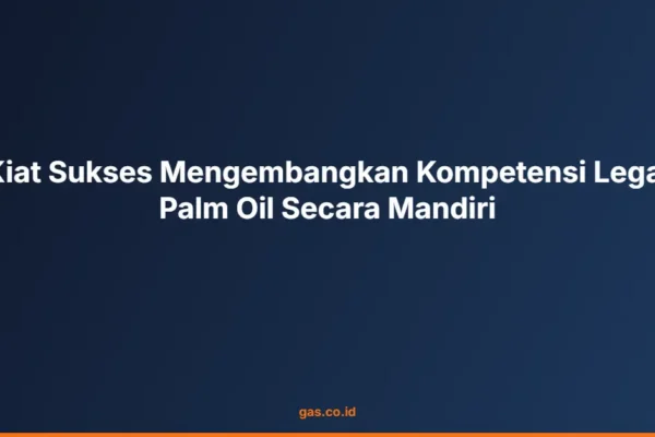 Kiat Sukses Mengembangkan Kompetensi Legal Palm Oil Secara Mandiri