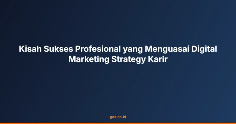 Kisah Sukses Profesional yang Menguasai Digital Marketing Strategy Karir