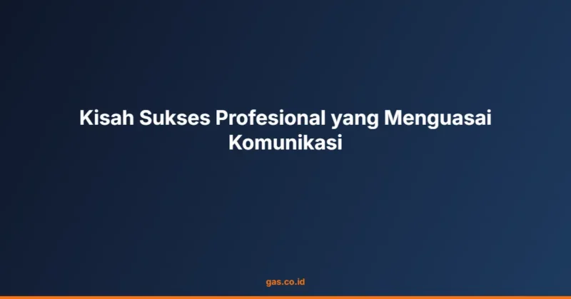 Kisah Sukses Profesional yang Menguasai Komunikasi