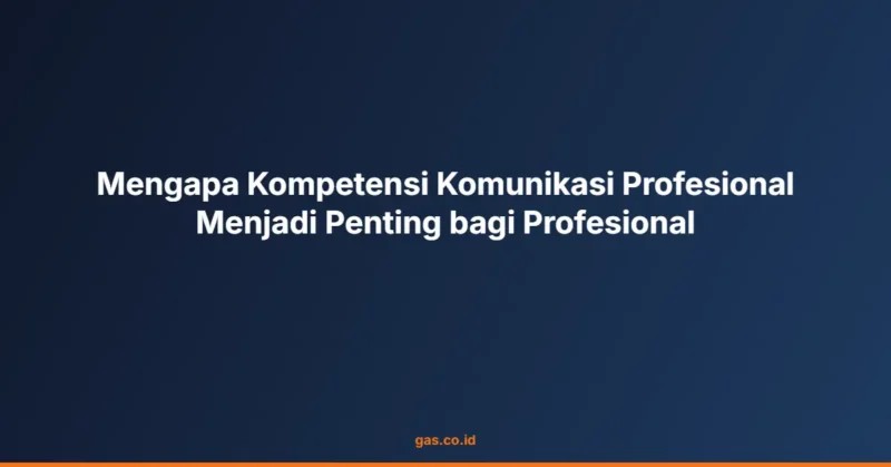 Mengapa Kompetensi Komunikasi Profesional Menjadi Penting bagi Profesional