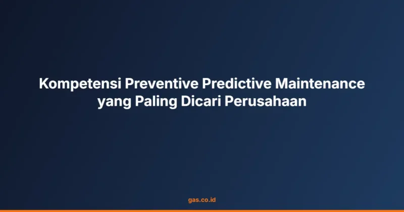Kompetensi Preventive Predictive Maintenance yang Paling Dicari Perusahaan