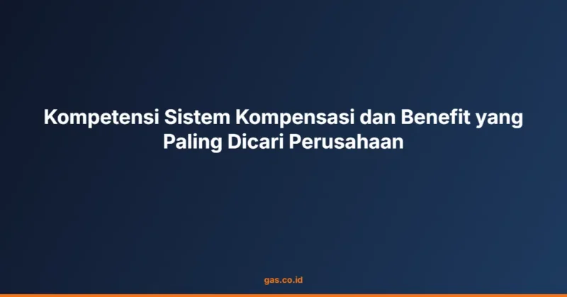 Kompetensi Sistem Kompensasi dan Benefit yang Paling Dicari Perusahaan