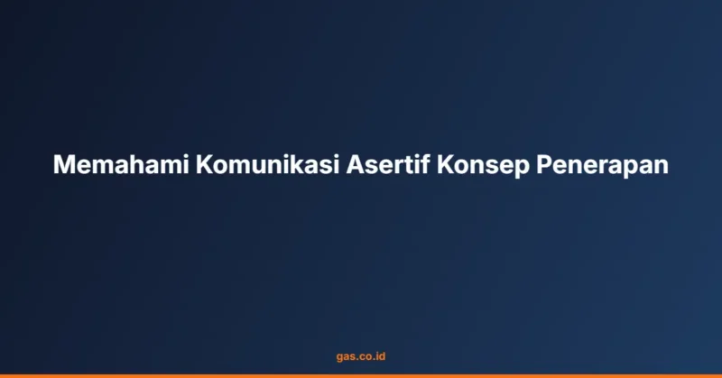 Memahami Komunikasi Asertif Konsep Penerapan