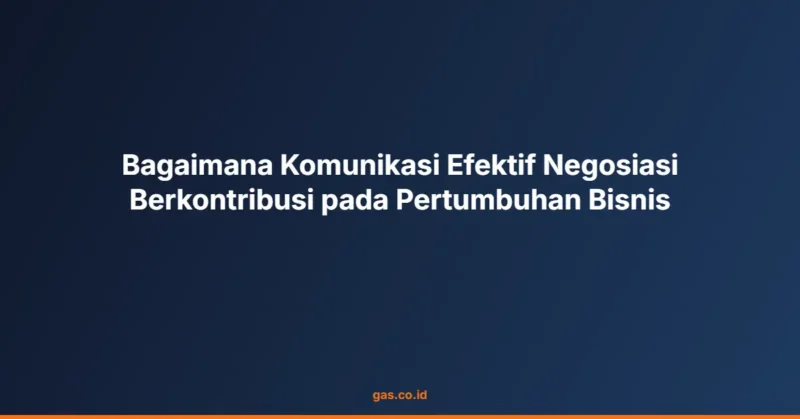 Bagaimana Komunikasi Efektif Negosiasi Berkontribusi pada Pertumbuhan Bisnis