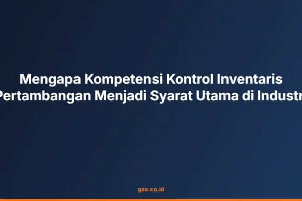 Mengapa Kompetensi Kontrol Inventaris Pertambangan Menjadi Syarat Utama di Industri