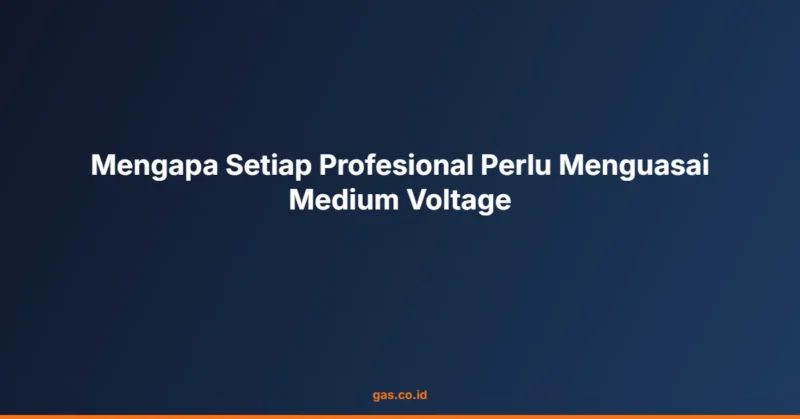 Mengapa Setiap Profesional Perlu Menguasai Medium Voltage