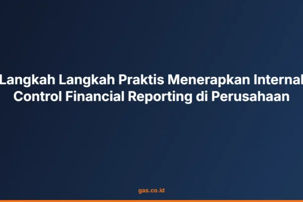 Langkah Langkah Praktis Menerapkan Internal Control Financial Reporting di Perusahaan