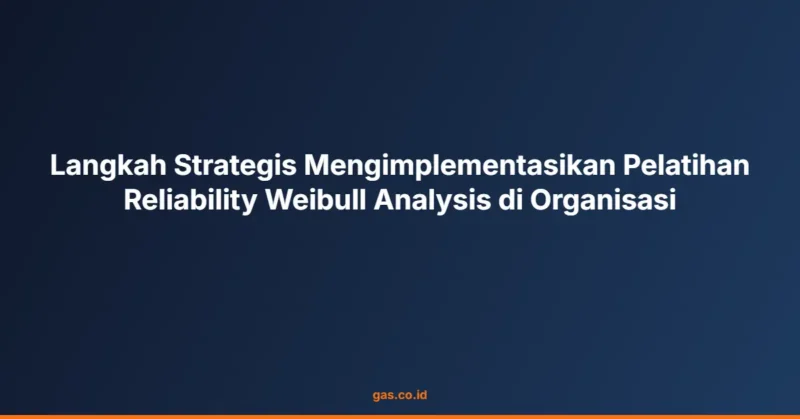 Langkah Strategis Mengimplementasikan Pelatihan Reliability Weibull Analysis di Organisasi