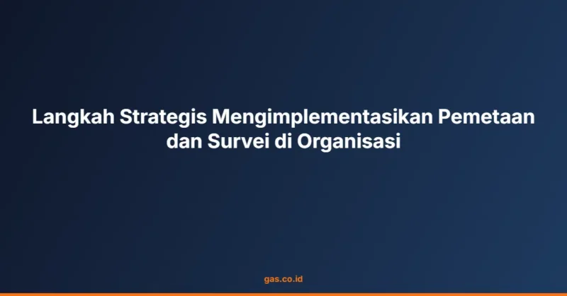 Langkah Strategis Mengimplementasikan Pemetaan dan Survei di Organisasi
