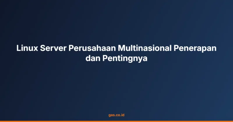 Linux Server Perusahaan Multinasional Penerapan dan Pentingnya