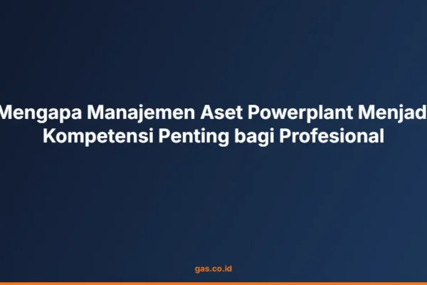 Mengapa Manajemen Aset Powerplant Menjadi Kompetensi Penting bagi Profesional