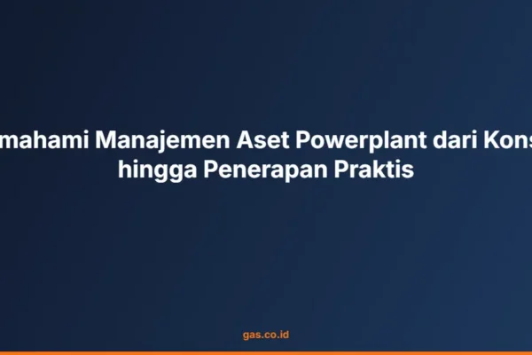 Memahami Manajemen Aset Powerplant dari Konsep hingga Penerapan Praktis
