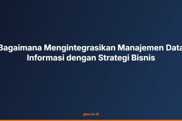 Bagaimana Mengintegrasikan Manajemen Data Informasi dengan Strategi Bisnis