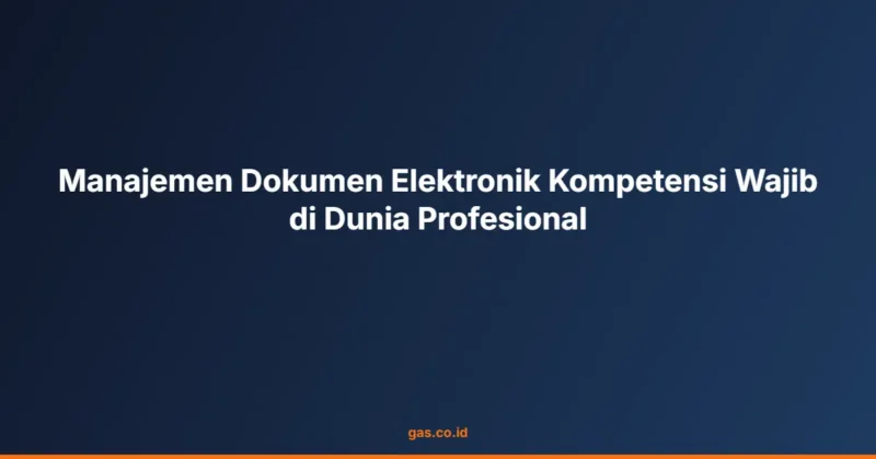 Manajemen Dokumen Elektronik Kompetensi Wajib di Dunia Profesional