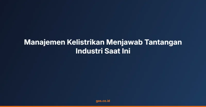 Manajemen Kelistrikan Menjawab Tantangan Industri Saat Ini