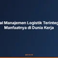 Mengenal Manajemen Logistik Terintegrasi dan Manfaatnya di Dunia Kerja