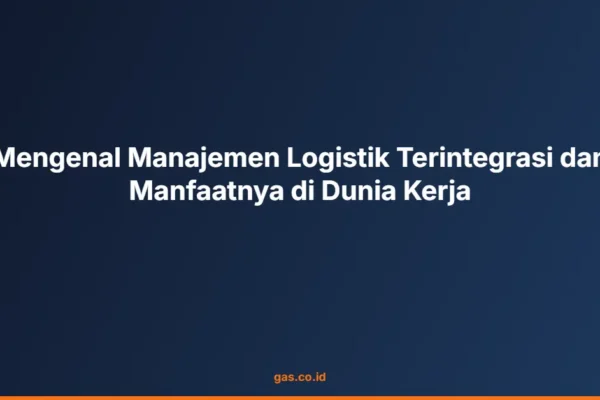 Mengenal Manajemen Logistik Terintegrasi dan Manfaatnya di Dunia Kerja