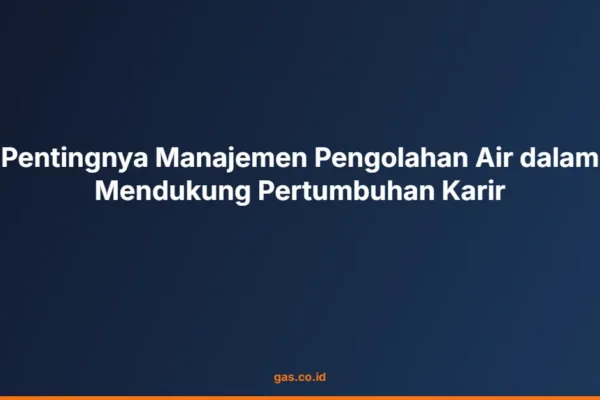 Pentingnya Manajemen Pengolahan Air dalam Mendukung Pertumbuhan Karir
