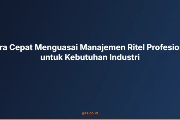 Cara Cepat Menguasai Manajemen Ritel Profesional untuk Kebutuhan Industri
