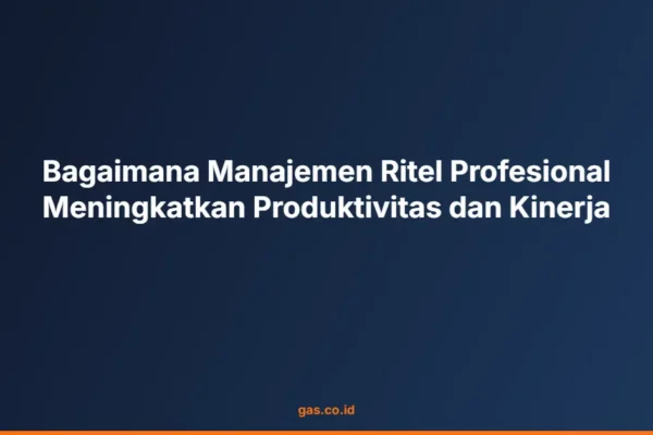 Bagaimana Manajemen Ritel Profesional Meningkatkan Produktivitas dan Kinerja
