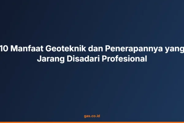 10 Manfaat Geoteknik dan Penerapannya yang Jarang Disadari Profesional