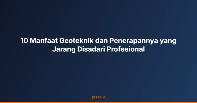 10 Manfaat Geoteknik dan Penerapannya yang Jarang Disadari Profesional