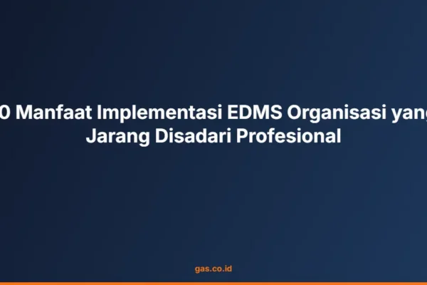 10 Manfaat Implementasi EDMS Organisasi yang Jarang Disadari Profesional
