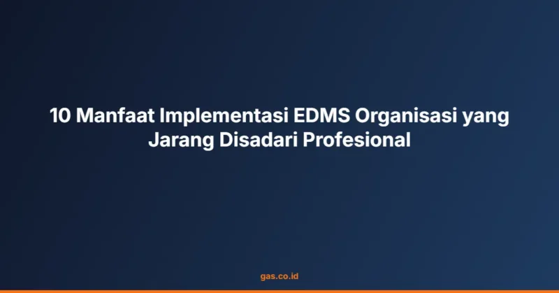 10 Manfaat Implementasi EDMS Organisasi yang Jarang Disadari Profesional