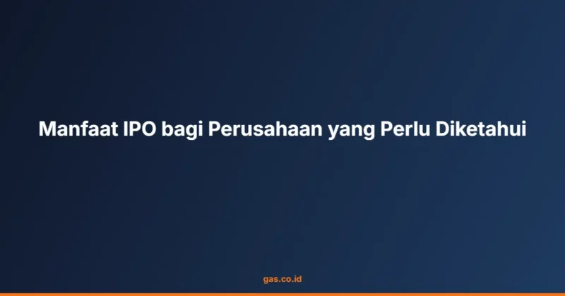 Manfaat IPO bagi Perusahaan yang Perlu Diketahui