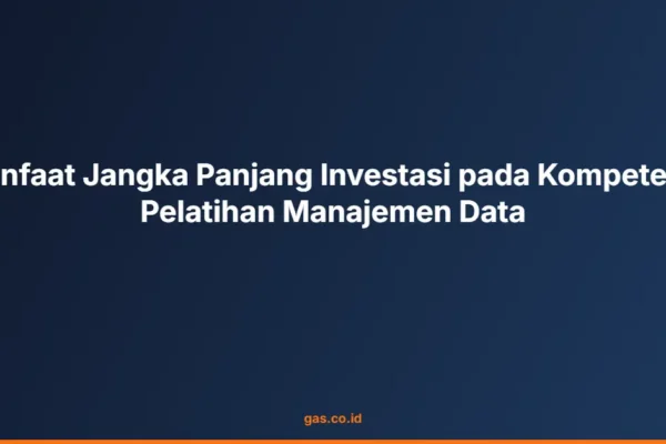 Manfaat Jangka Panjang Investasi pada Kompetensi Pelatihan Manajemen Data