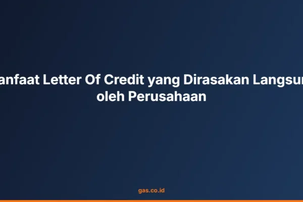 Manfaat Letter Of Credit yang Dirasakan Langsung oleh Perusahaan